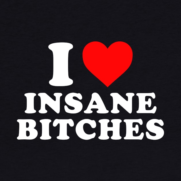 I love insane bitches - I am insane Couples by Rosiengo